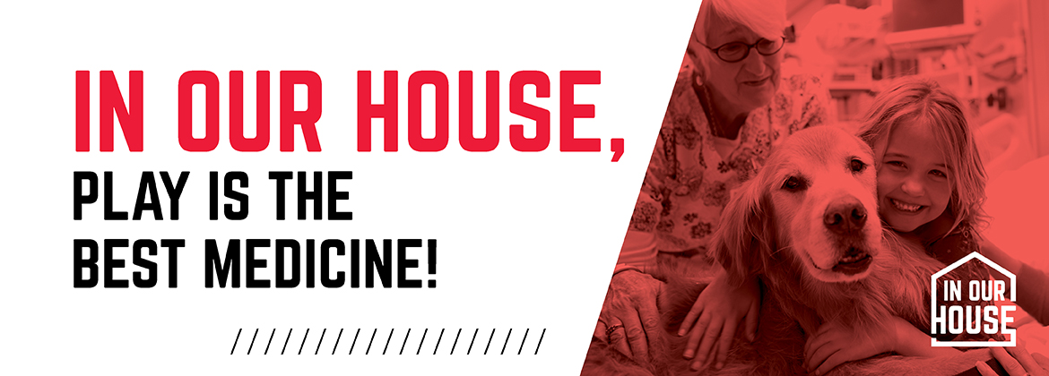 IN OUR HOUSE, play is the best medicine